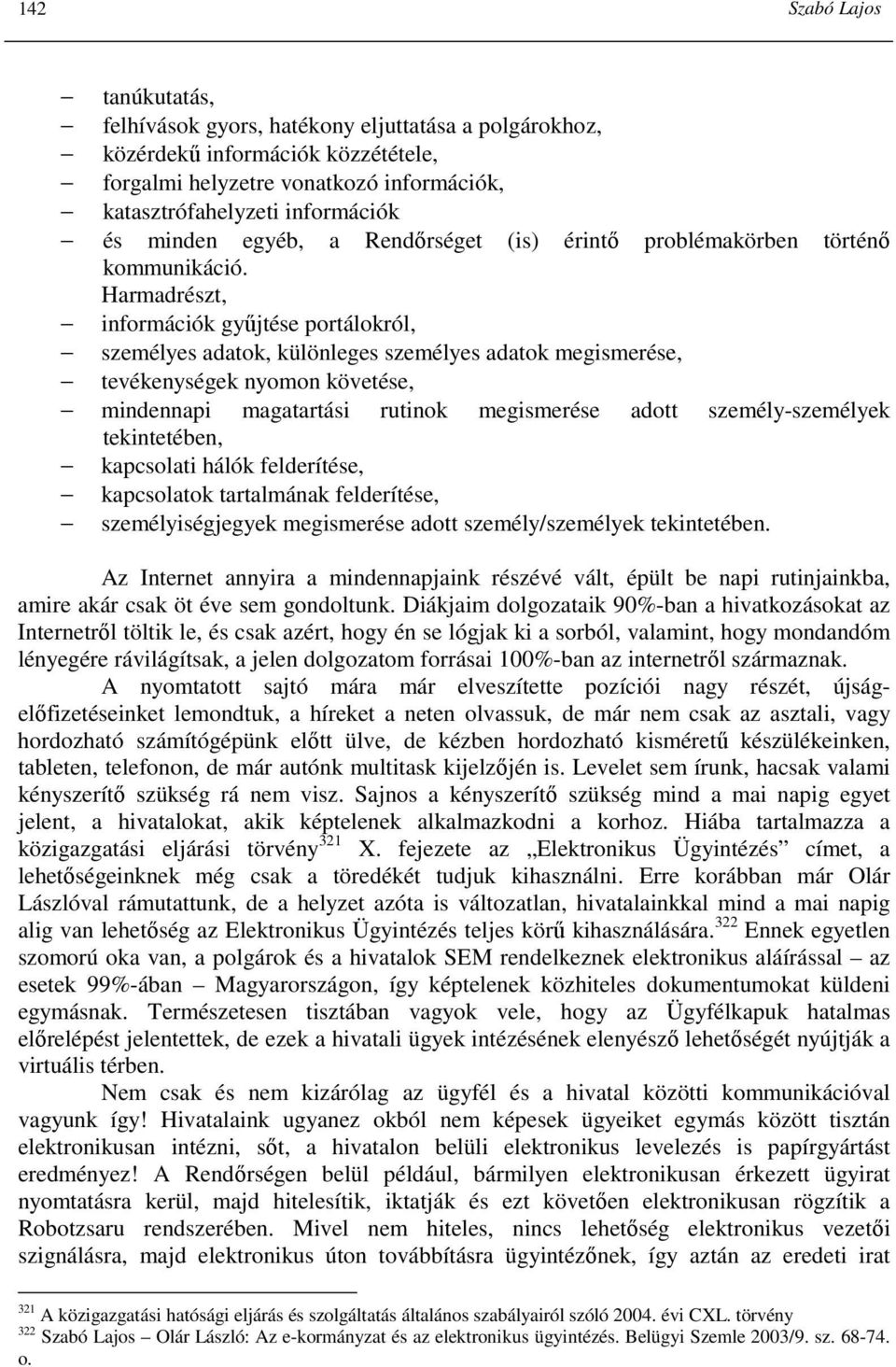 Harmadrészt, információk győjtése portálokról, személyes adatok, különleges személyes adatok megismerése, tevékenységek nyomon követése, mindennapi magatartási rutinok megismerése adott