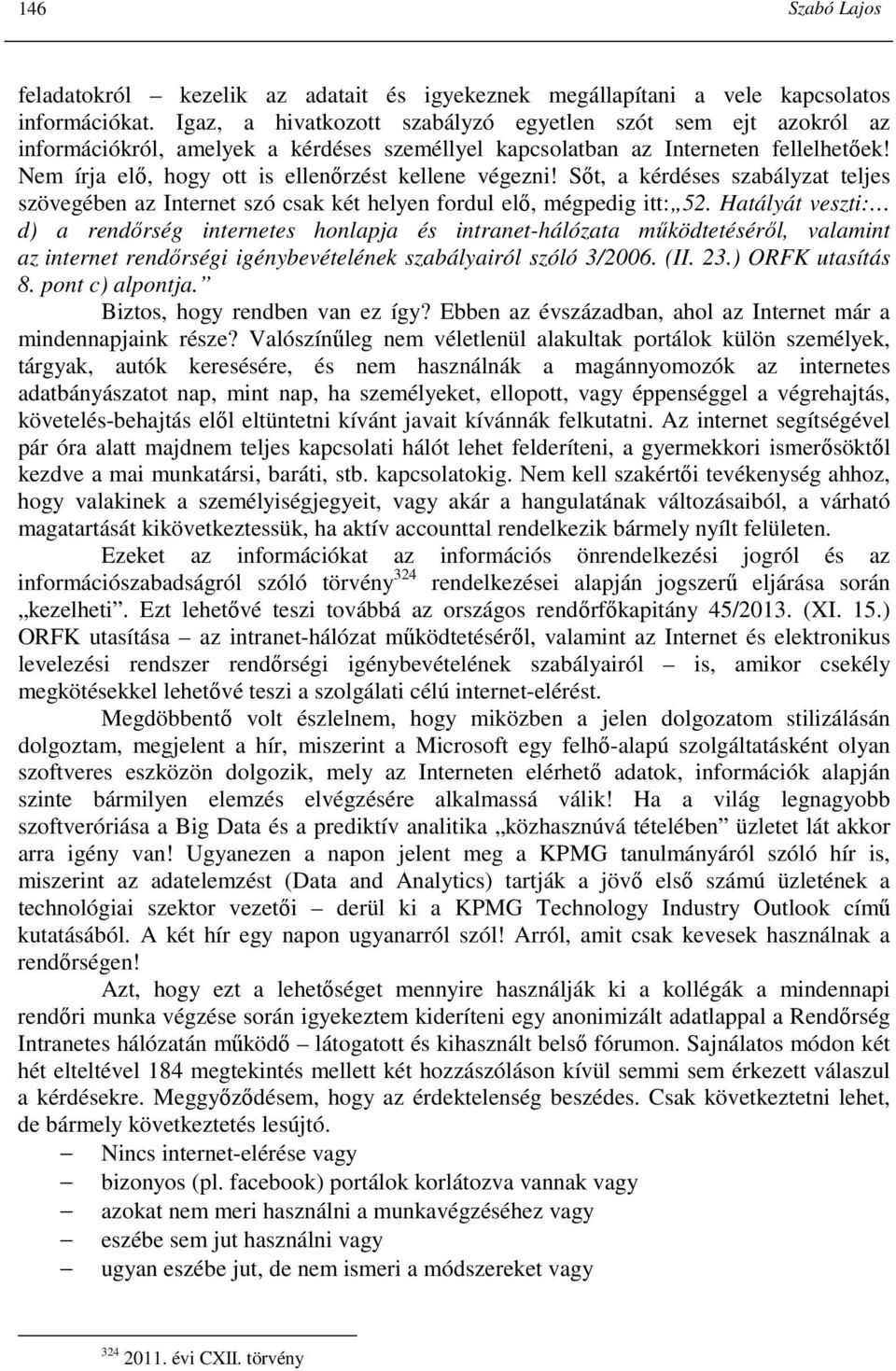 Nem írja elı, hogy ott is ellenırzést kellene végezni! Sıt, a kérdéses szabályzat teljes szövegében az Internet szó csak két helyen fordul elı, mégpedig itt: 52.