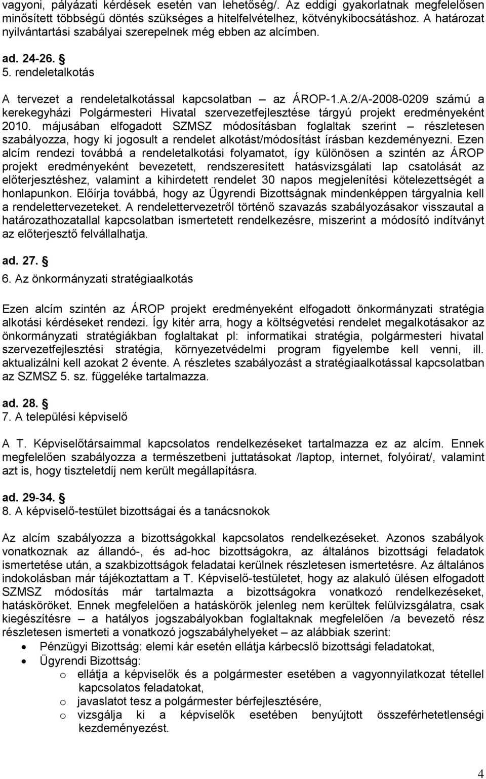 májusában elfogadott SZMSZ módosításban foglaltak szerint részletesen szabályozza, hogy ki jogosult a rendelet alkotást/módosítást írásban kezdeményezni.