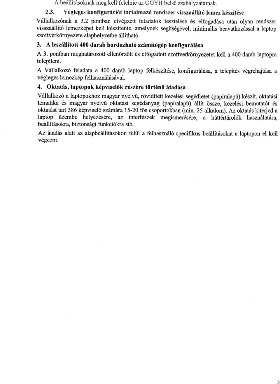 alaphelyzetbe állítható. 3. A leszállított 400 darab hordozható számítógép konfigurálása A 3. pontban meghatározott ellenőrzött és elfogadott szoftverkörnyezetet kell a 400 telepíteni.