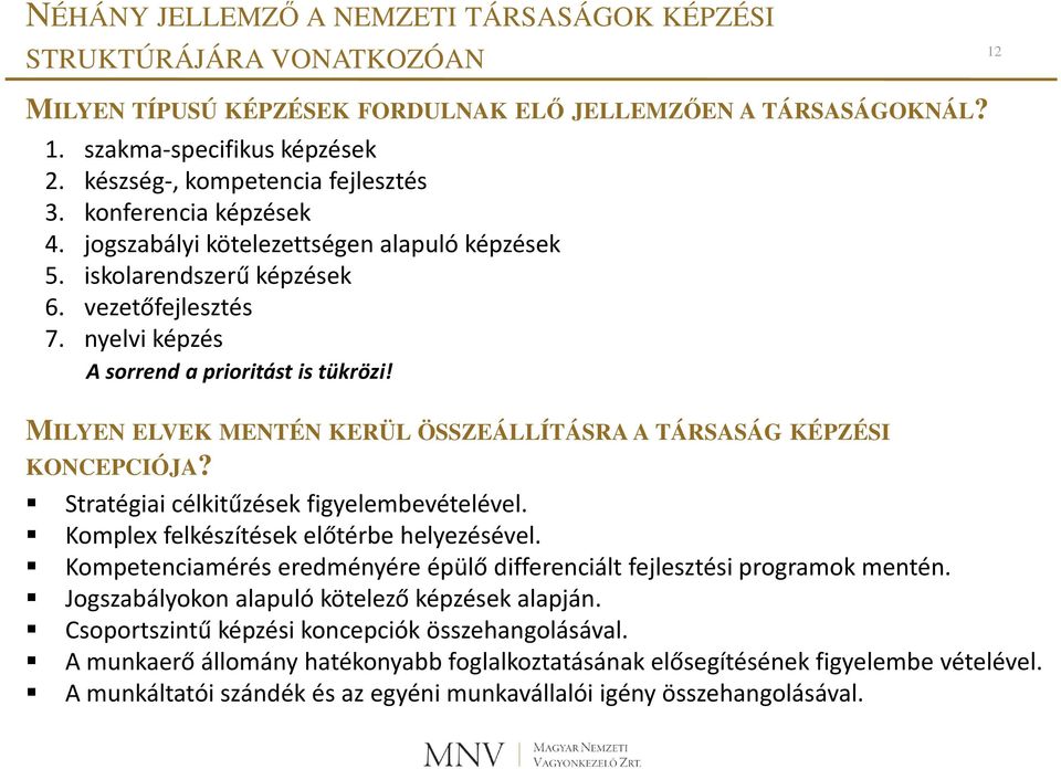 nyelvi képzés A sorrend a prioritást is tükrözi! 12 MILYEN ELVEK MENTÉN KERÜL ÖSSZEÁLLÍTÁSRA A TÁRSASÁG KÉPZÉSI KONCEPCIÓJA? Stratégiai célkitűzések figyelembevételével.