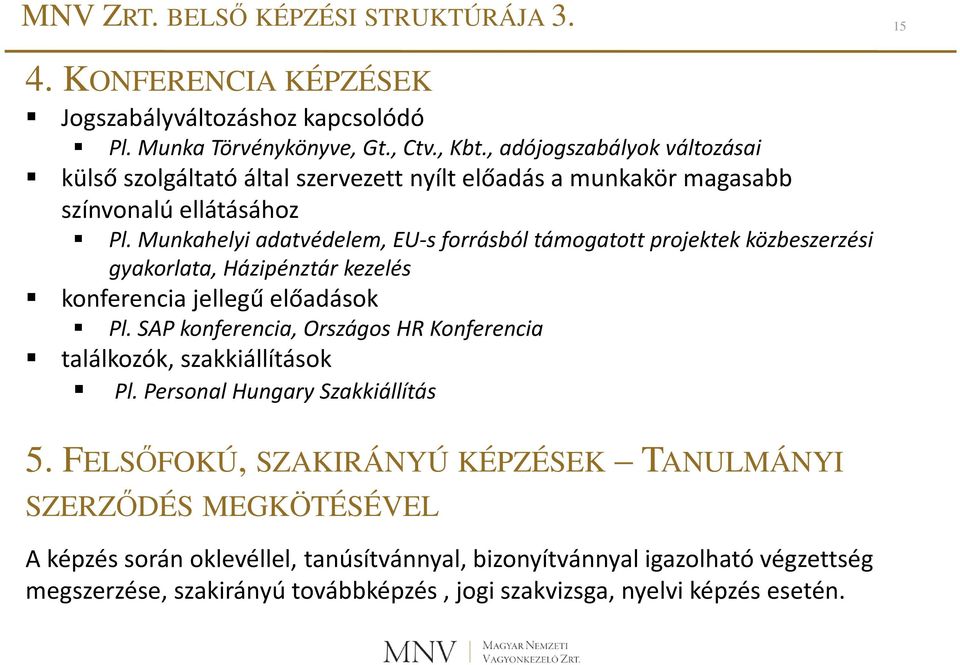 Munkahelyi adatvédelem, EU-s forrásból támogatott projektek közbeszerzési gyakorlata, Házipénztár kezelés konferencia jellegű előadások Pl.