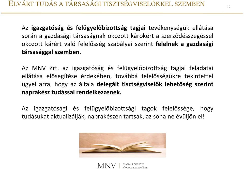 az igazgatóság és felügyelőbizottság tagjai feladatai ellátása elősegítése érdekében, továbbá felelősségükre tekintettel ügyel arra, hogy az általa delegált