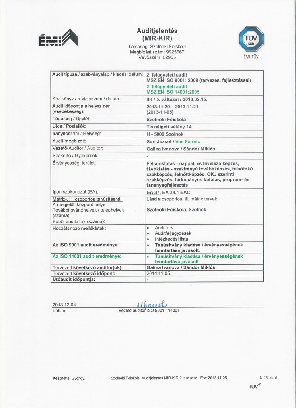 (esedékesség): (2013-11-05) Társaság/ Ügyfél: Szolnoki Foiskola Utca / Postafiók: Tiszaligeti sétány 14.