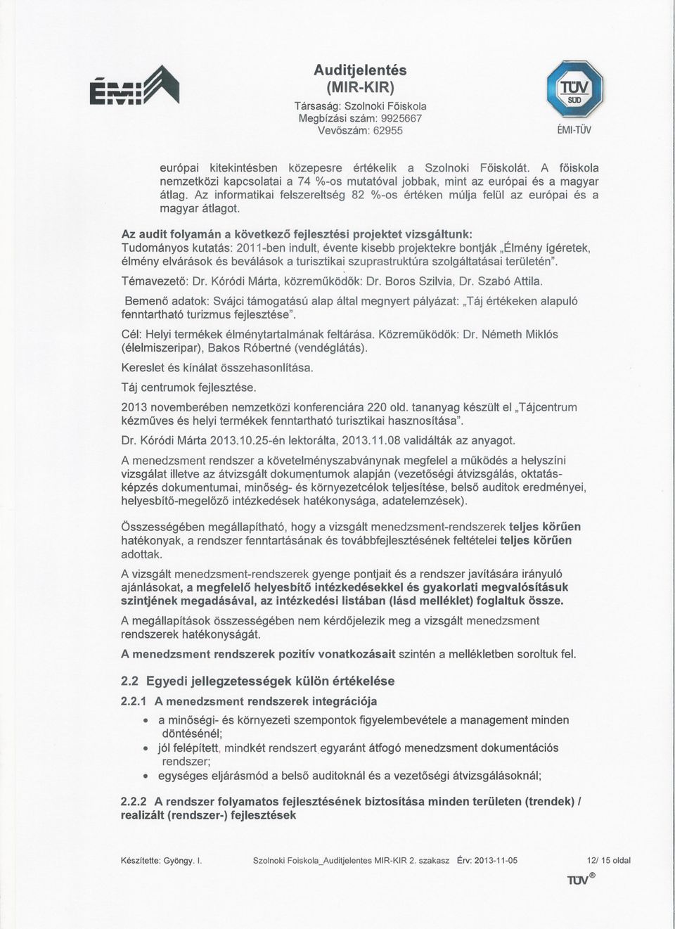 Az audit folyamán a következö fejlesztési projektet vizsgáltunk: Tudományos kutatás: 2011-ben indult, évente kisebb projektekre bontják "Élmény ígéretek, élmény elvárások és beválások a turisztikai