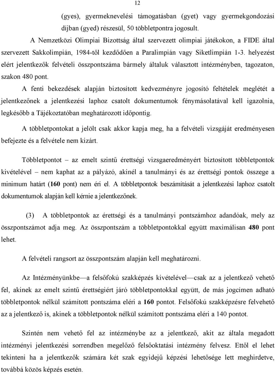 helyezést elért jelentkezők felvételi összpontszáma bármely általuk választott intézményben, tagozaton, szakon 480 pont.