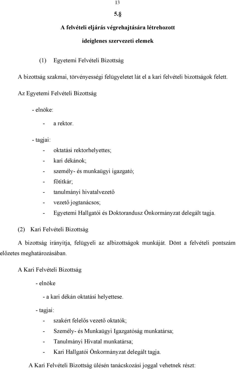 - tagjai: - oktatási rektorhelyettes; - kari dékánok; - személy- és munkaügyi igazgató; - főtitkár; - tanulmányi hivatalvezető - vezető jogtanácsos; - Egyetemi Hallgatói és Doktorandusz Önkormányzat