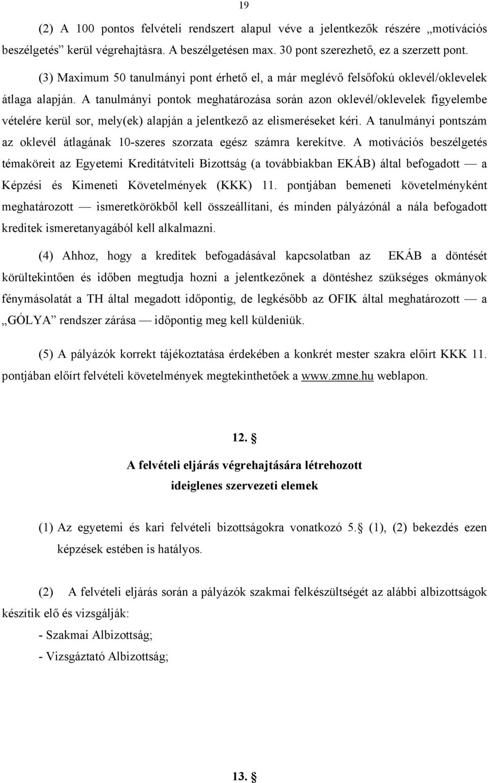 A tanulmányi pontok meghatározása során azon oklevél/oklevelek figyelembe vételére kerül sor, mely(ek) alapján a jelentkező az elismeréseket kéri.