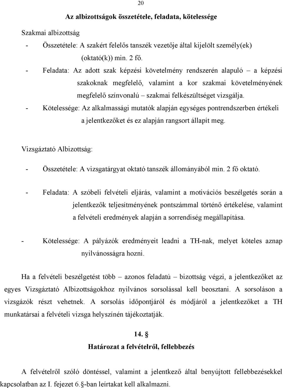 - Kötelessége: Az alkalmassági mutatók alapján egységes pontrendszerben értékeli a jelentkezőket és ez alapján rangsort állapít meg.