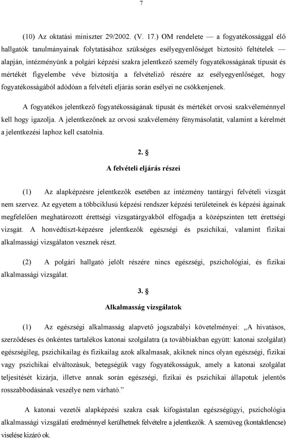 fogyatékosságának típusát és mértékét figyelembe véve biztosítja a felvételiző részére az esélyegyenlőséget, hogy fogyatékosságából adódóan a felvételi eljárás során esélyei ne csökkenjenek.