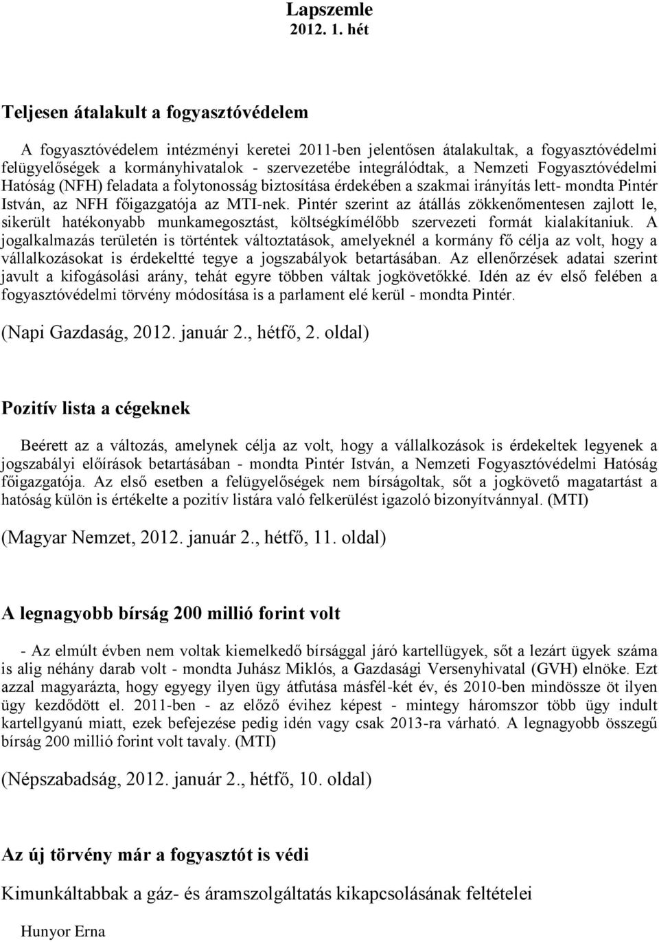 Nemzeti Fogyasztóvédelmi Hatóság (NFH) feladata a folytonosság biztosítása érdekében a szakmai irányítás lett- mondta Pintér István, az NFH főigazgatója az MTI-nek.