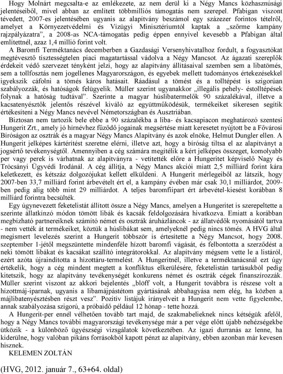 rajzpályázatra, a 2008-as NCA-támogatás pedig éppen ennyivel kevesebb a Pfabigan által említettnél, azaz 1,4 millió forint volt.