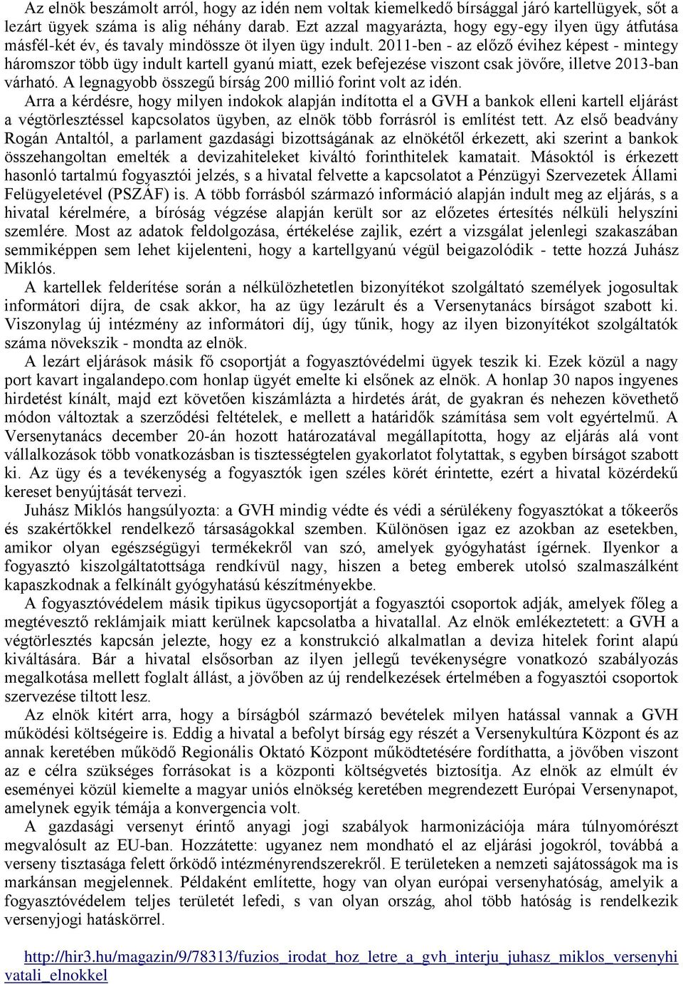 2011-ben - az előző évihez képest - mintegy háromszor több ügy indult kartell gyanú miatt, ezek befejezése viszont csak jövőre, illetve 2013-ban várható.