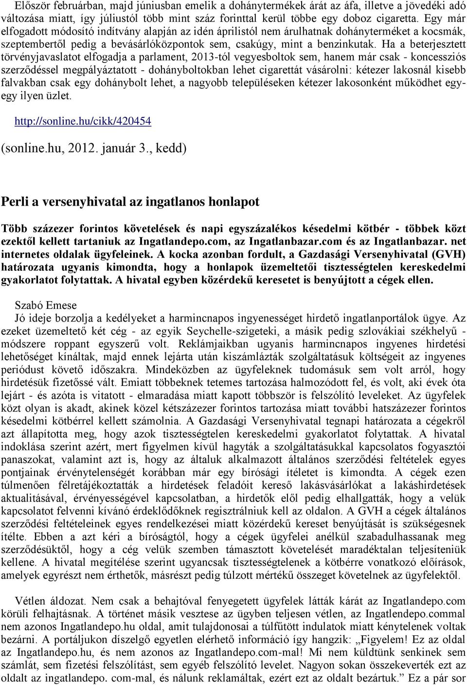 Ha a beterjesztett törvényjavaslatot elfogadja a parlament, 2013-tól vegyesboltok sem, hanem már csak - koncessziós szerződéssel megpályáztatott - dohányboltokban lehet cigarettát vásárolni: kétezer