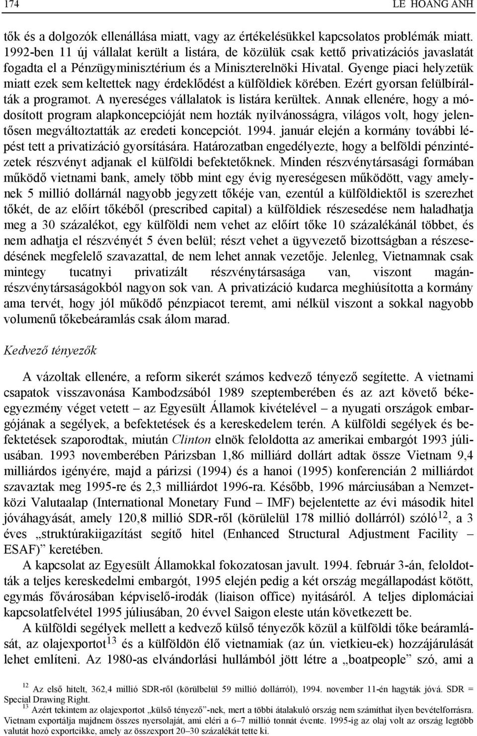 Gyenge piaci helyzetük miatt ezek sem keltettek nagy érdeklődést a külföldiek körében. Ezért gyorsan felülbírálták a programot. A nyereséges vállalatok is listára kerültek.