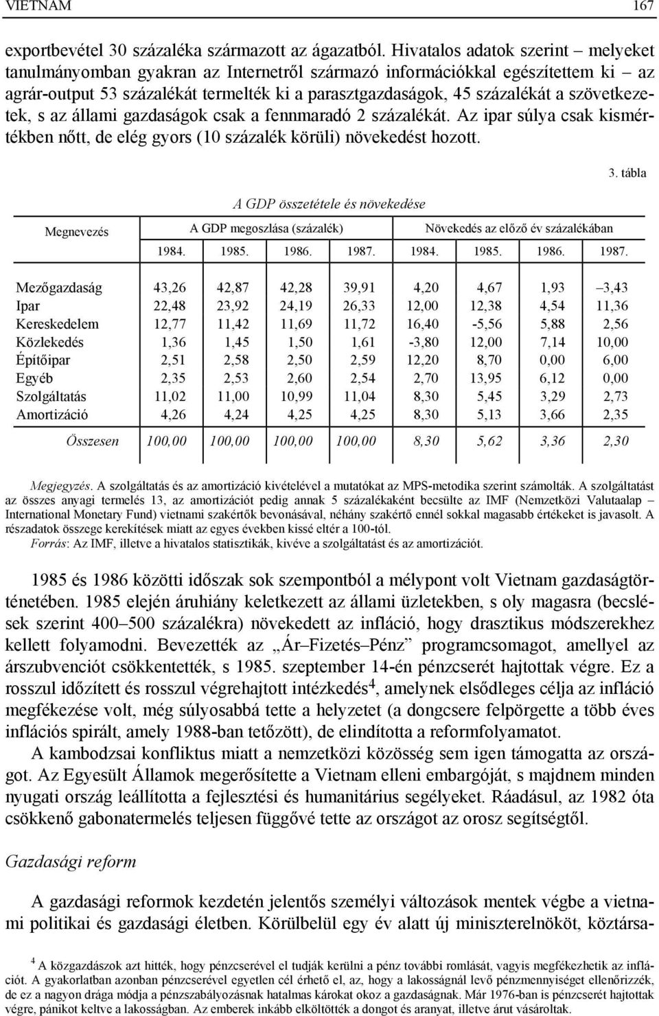 szövetkezetek, s az állami gazdaságok csak a fennmaradó 2 százalékát. Az ipar súlya csak kismértékben nőtt, de elég gyors (10 százalék körüli) növekedést hozott.