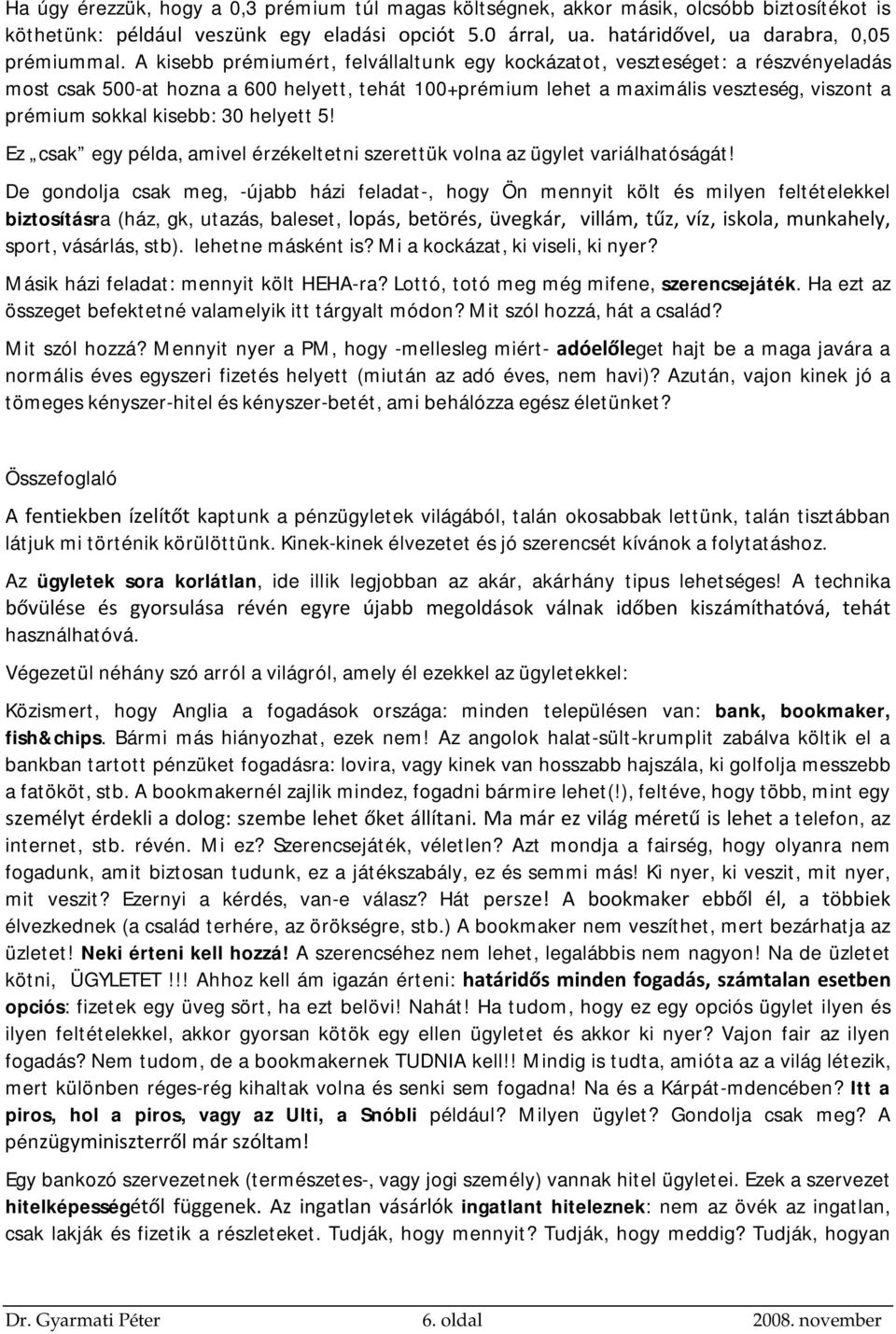 30 helyett 5! Ez csak egy példa, amivel érzékeltetni szerettük volna az ügylet variálhatóságát!