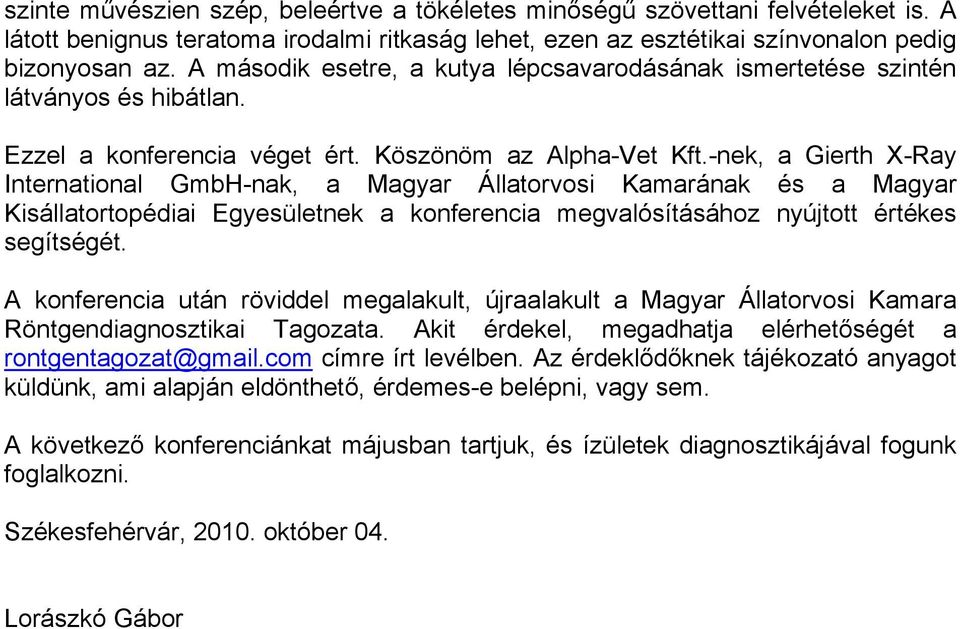 -nek, a Gierth X-Ray International GmbH-nak, a Magyar Állatorvosi Kamarának és a Magyar Kisállatortopédiai Egyesületnek a konferencia megvalósításához nyújtott értékes segítségét.