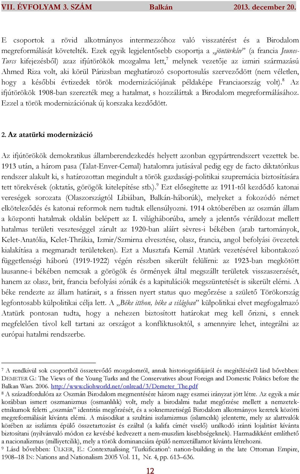 meghatározó csoportosulás szerveződött (nem véletlen, hogy a későbbi évtizedek török modernizációjának példaképe Franciaország volt).