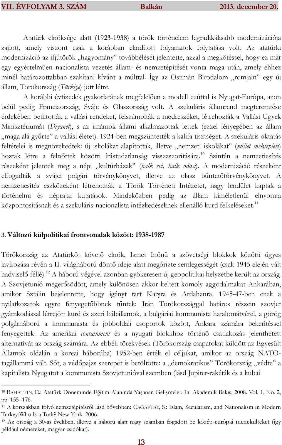 minél határozottabban szakítani kívánt a múlttal. Így az Oszmán Birodalom romjain egy új állam, Törökország (Türkiye) jött létre.