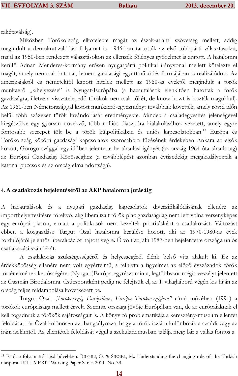 A hatalomra kerülő Adnan Menderes-kormány erősen nyugatpárti politikai irányvonal mellett kötelezte el magát, amely nemcsak katonai, hanem gazdasági együttműködés formájában is realizálódott.