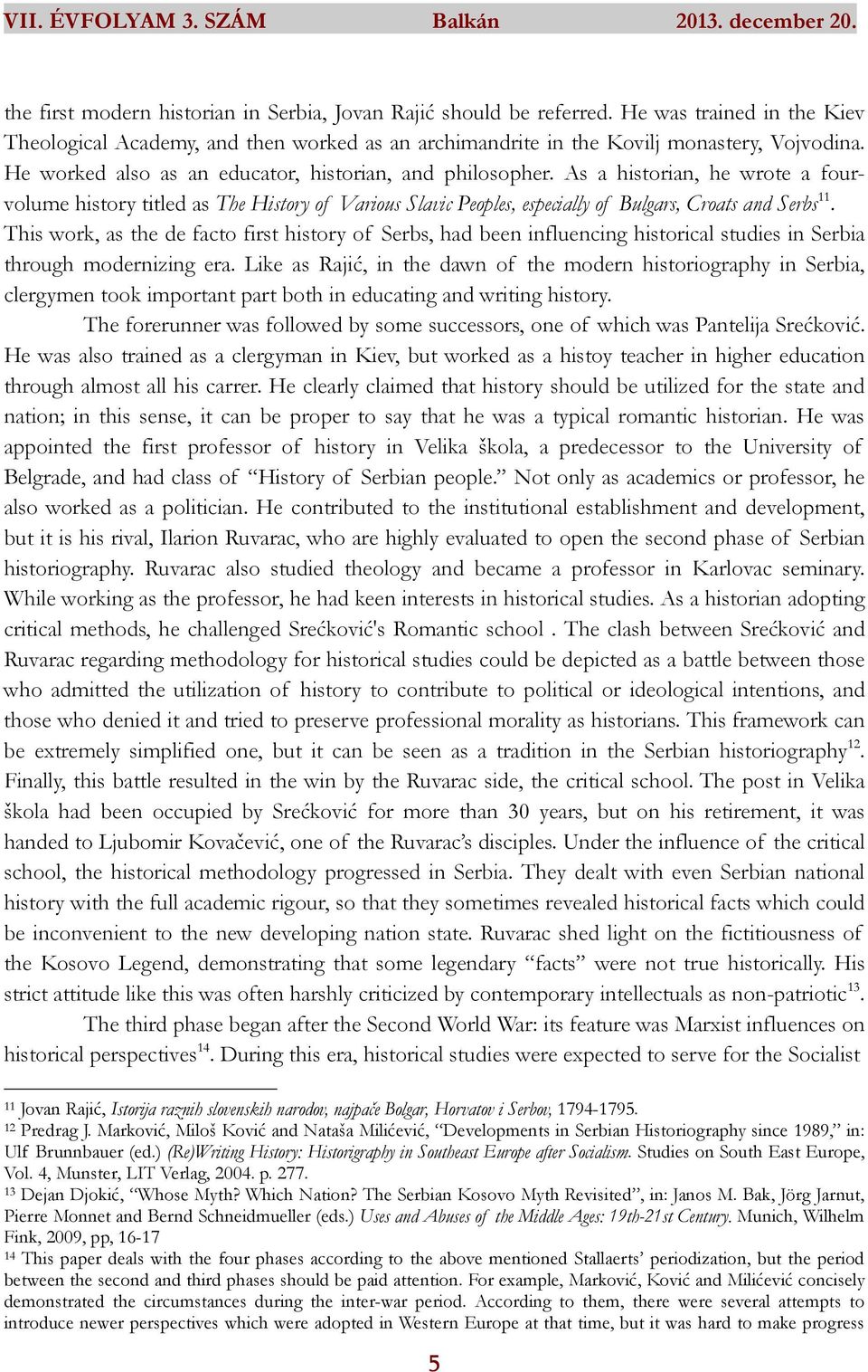 This work, as the de facto first history of Serbs, had been influencing historical studies in Serbia through modernizing era.