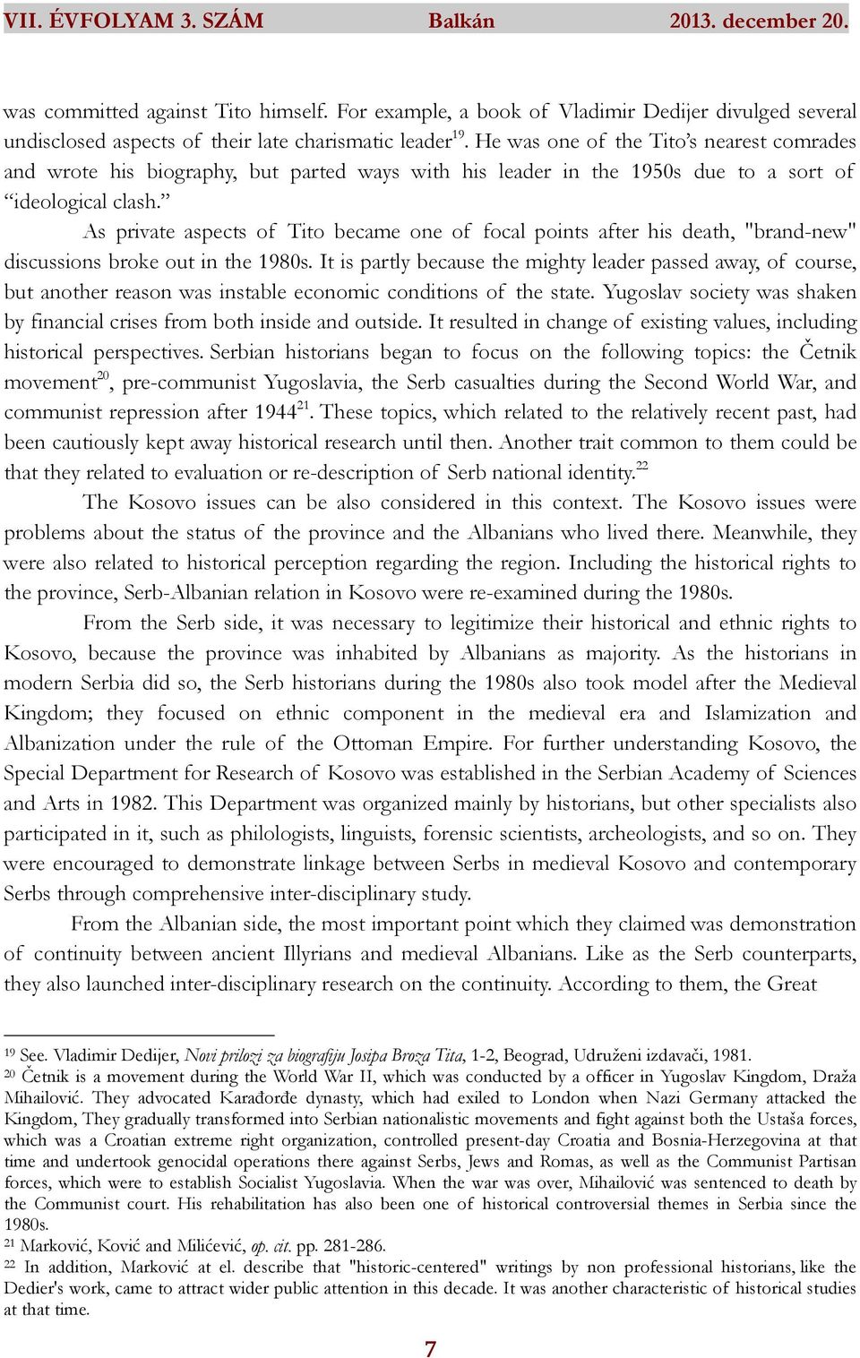 As private aspects of Tito became one of focal points after his death, "brand-new" discussions broke out in the 1980s.