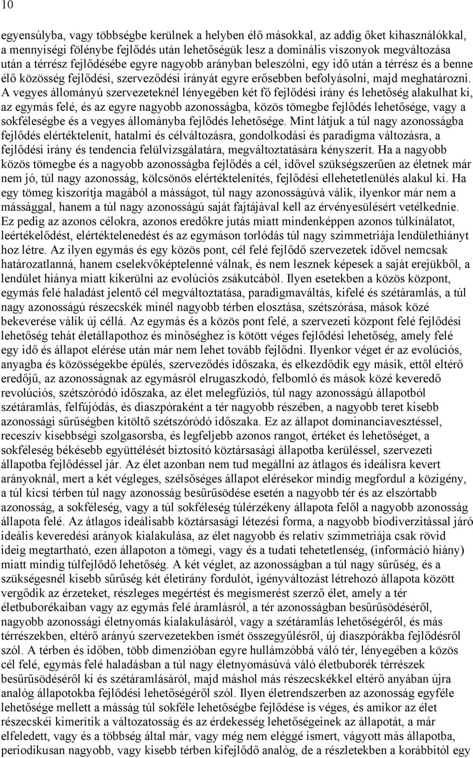 A vegyes állományú szervezeteknél lényegében két fő fejlődési irány és lehetőség alakulhat ki, az egymás felé, és az egyre nagyobb azonosságba, közös tömegbe fejlődés lehetősége, vagy a sokféleségbe