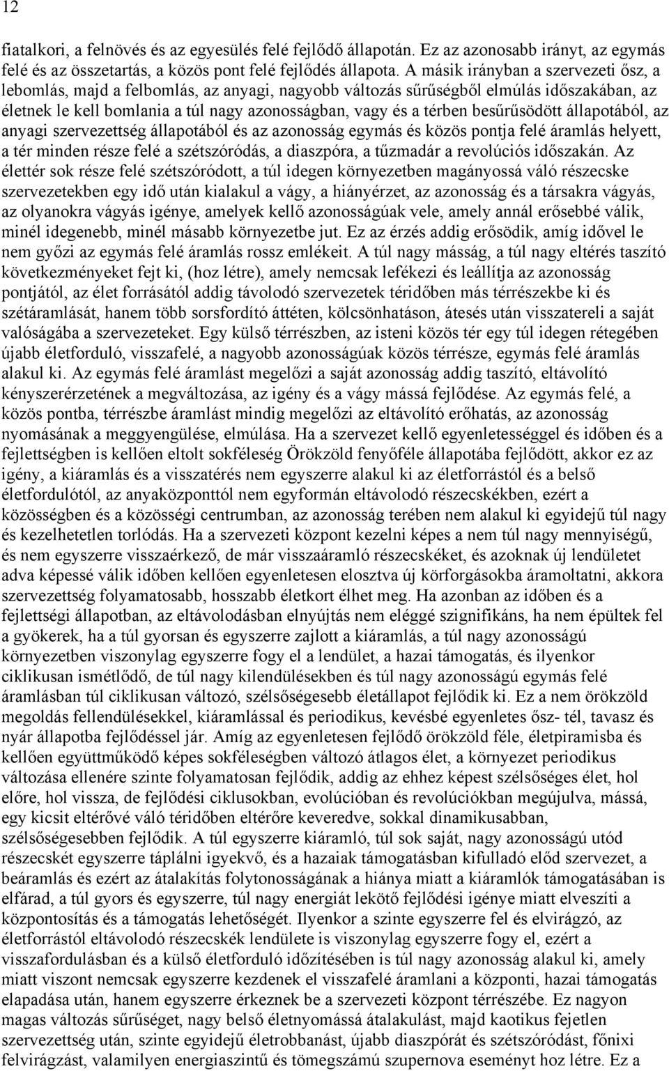 besűrűsödött állapotából, az anyagi szervezettség állapotából és az azonosság egymás és közös pontja felé áramlás helyett, a tér minden része felé a szétszóródás, a diaszpóra, a tűzmadár a revolúciós