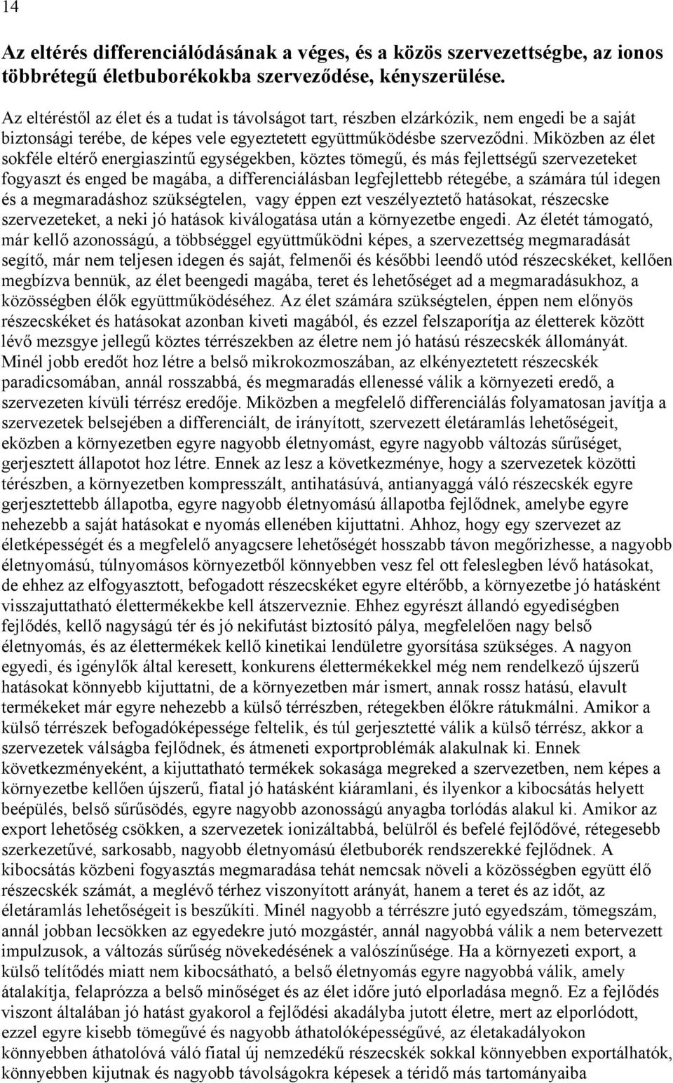 Miközben az élet sokféle eltérő energiaszintű egységekben, köztes tömegű, és más fejlettségű szervezeteket fogyaszt és enged be magába, a differenciálásban legfejlettebb rétegébe, a számára túl