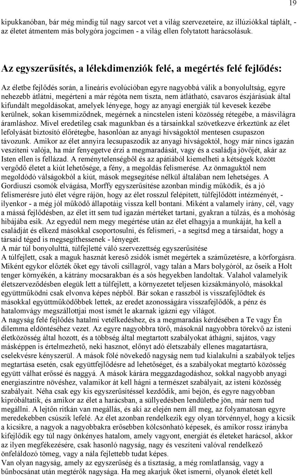 régóta nem tiszta, nem átlátható, csavaros észjárásúak által kifundált megoldásokat, amelyek lényege, hogy az anyagi energiák túl kevesek kezébe kerülnek, sokan kisemmiződnek, megérnek a nincstelen