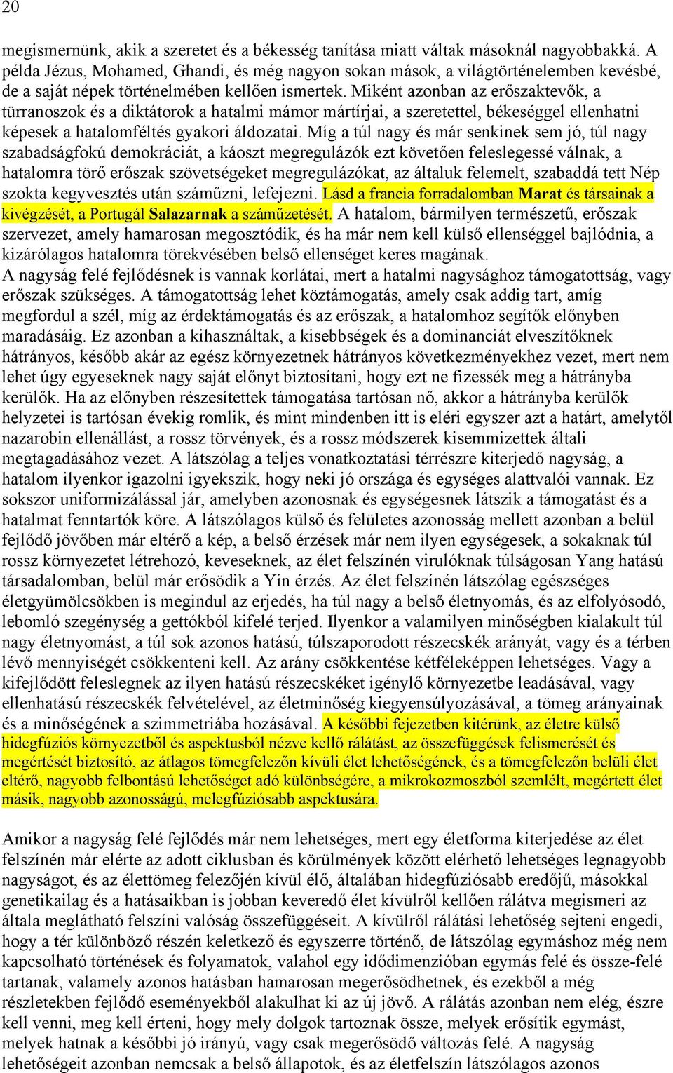 Miként azonban az erőszaktevők, a türranoszok és a diktátorok a hatalmi mámor mártírjai, a szeretettel, békeséggel ellenhatni képesek a hatalomféltés gyakori áldozatai.