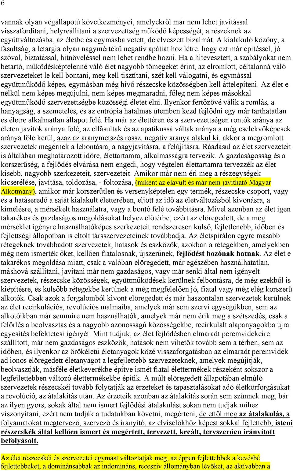 A kialakuló közöny, a fásultság, a letargia olyan nagymértékű negatív apátiát hoz létre, hogy ezt már építéssel, jó szóval, bíztatással, hitnöveléssel nem lehet rendbe hozni.