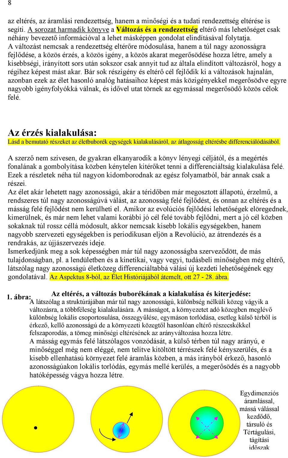 A változást nemcsak a rendezettség eltérőre módosulása, hanem a túl nagy azonosságra fejlődése, a közös érzés, a közös igény, a közös akarat megerősödése hozza létre, amely a kisebbségi, irányított