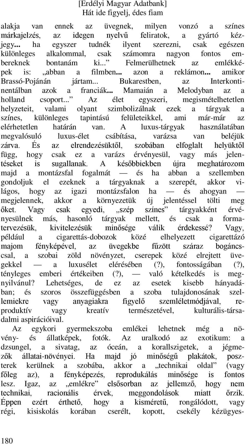 .. amikor Brassó-Pojánán jártam... Bukarestben, az Interkontinentálban azok a franciák... Mamaián a Melodyban az a holland csoport.