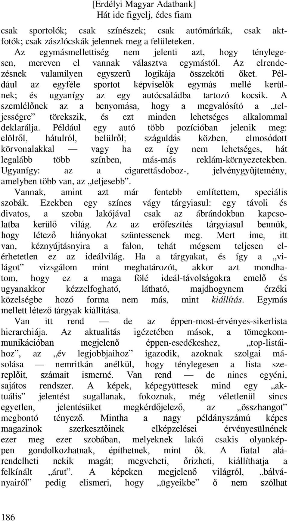 Például az egyféle sportot képviselők egymás mellé kerülnek; és ugyanígy az egy autócsaládba tartozó kocsik.