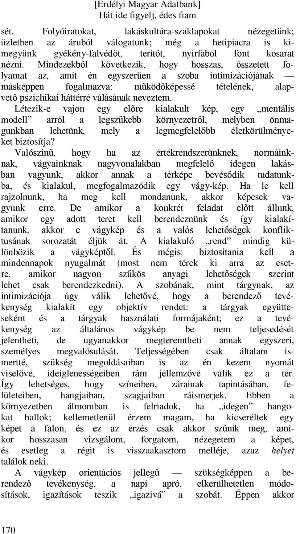 Létezik-e vajon egy előre kialakult kép, egy mentális modell arról a legszűkebb környezetről, melyben önmagunkban lehetünk, mely a legmegfelelőbb életkörülményeket biztosítja?