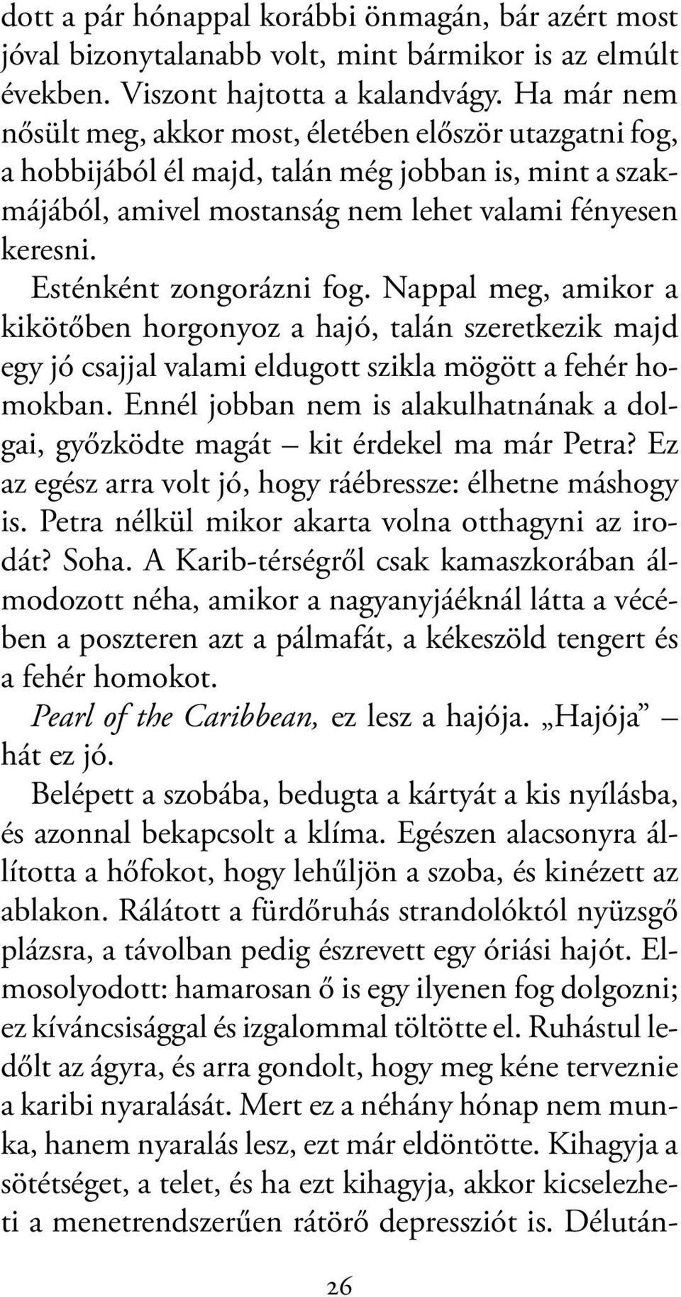 Esténként zongorázni fog. Nappal meg, amikor a kikötőben horgonyoz a hajó, talán szeretkezik majd egy jó csajjal valami eldugott szikla mögött a fehér homokban.