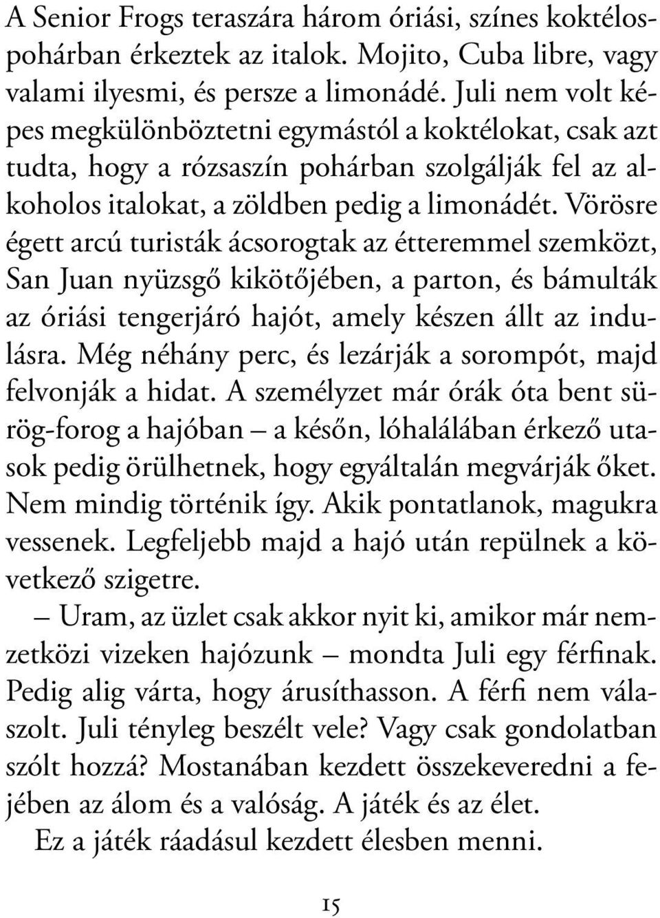 Vörösre égett arcú turisták ácsorogtak az étteremmel szemközt, San Juan nyüzsgő kikötőjében, a parton, és bámulták az óriási tengerjáró hajót, amely készen állt az indulásra.