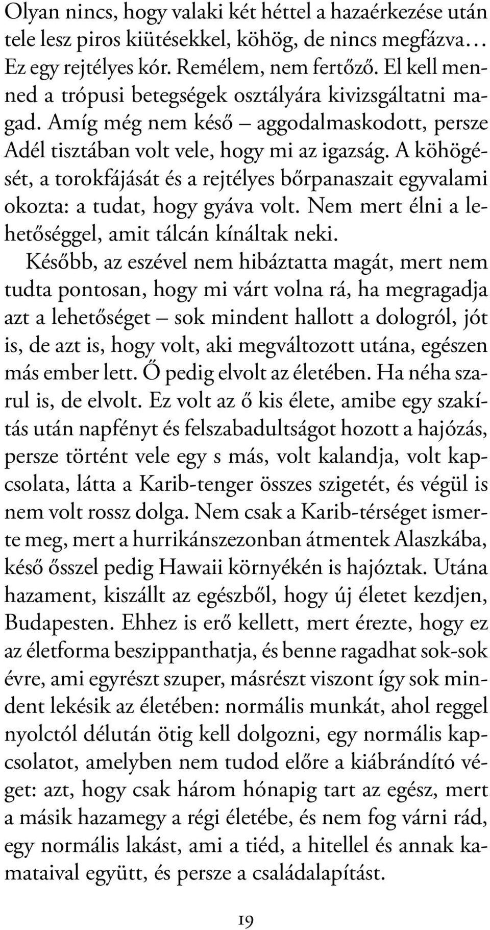 A köhögését, a torokfájását és a rejtélyes bőrpanaszait egyvalami okozta: a tudat, hogy gyáva volt. Nem mert élni a lehetőséggel, amit tálcán kínáltak neki.