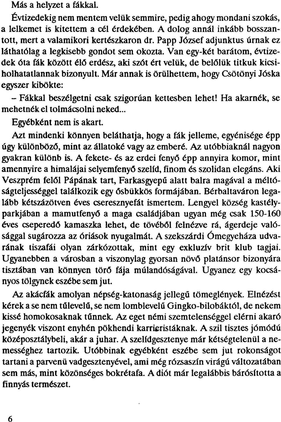 Már annak is örülhettem, hogy Csötönyi Jóska egyszer kibökte: - Fákkal beszélgetni csak szigorúan kettesben lehet! Ha akarnék, se mehetnék el tolmácsolni neked... Egyébként nem is akart.