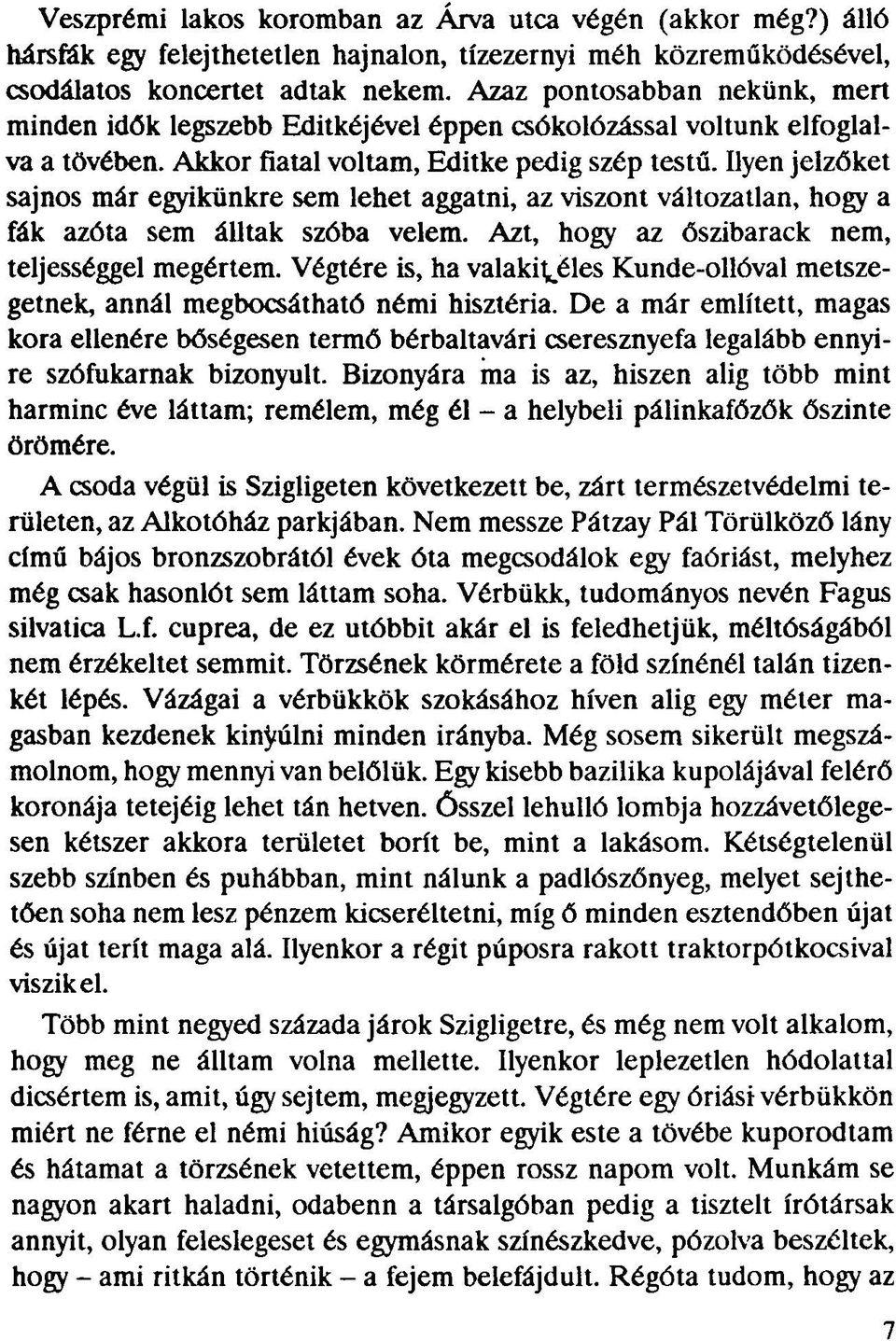 Ilyen jelzőket sajnos már egyikünkre sem lehet aggatni, az viszont változatlan, hogy a fák azóta sem álltak szóba velem. Azt, hogy az őszibarack nem, teljességgel megértem.