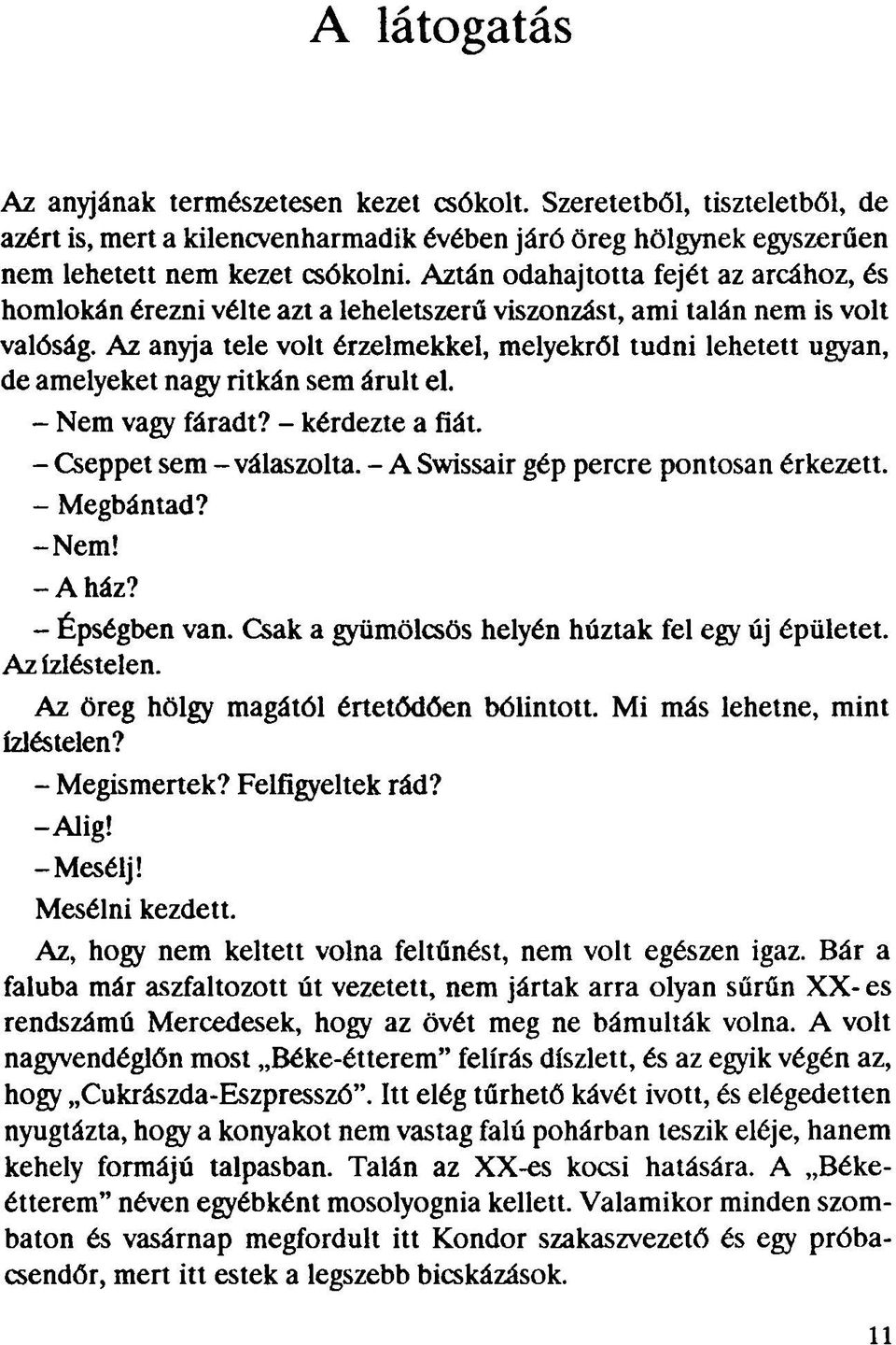 Az anyja tele volt érzelmekkel, melyekről tudni lehetett ugyan, de amelyeket nagy ritkán sem árult el. - Nem vagy fáradt? - kérdezte a fiát. - Cseppet sem - válaszolta.