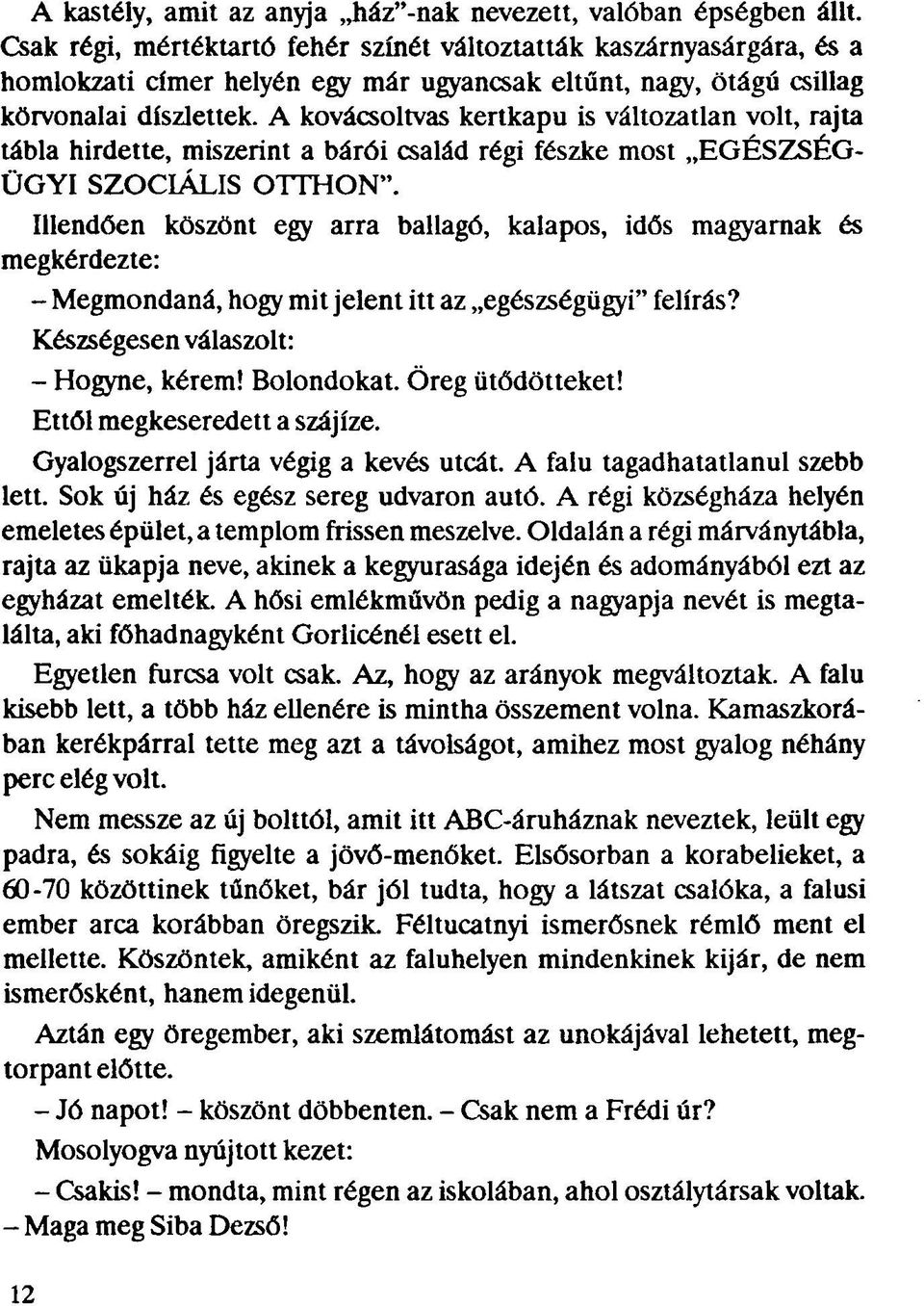 A kovácsoltvas kertkapu is változatlan volt, rajta tábla hirdette, miszerint a bárói család régi fészke most EGÉSZSÉG- ÜGYI SZOCIÁLIS OTTHON".