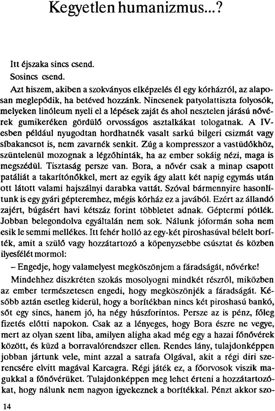 A IVesben például nyugodtan hordhatnék vasalt sarkú bilgeri csizmát vagy síbakancsot is, nem zavarnék senkit.