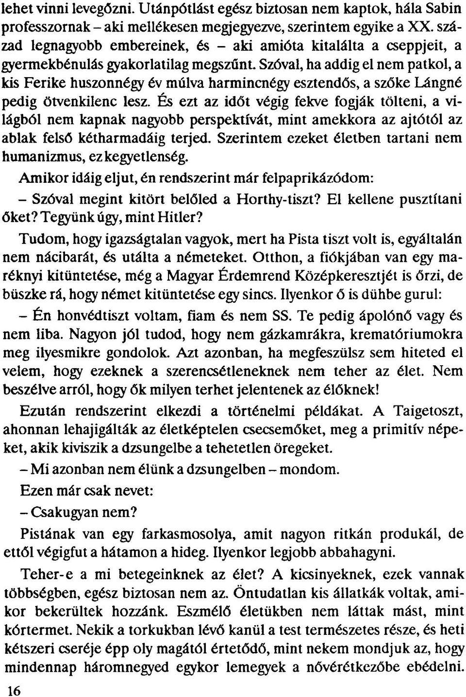 Szóval, ha addig el nem patkol, a kis Ferike huszonnégy év múlva harmincnégy esztendős, a szőke Lángné pedig ötvenkilenc lesz.