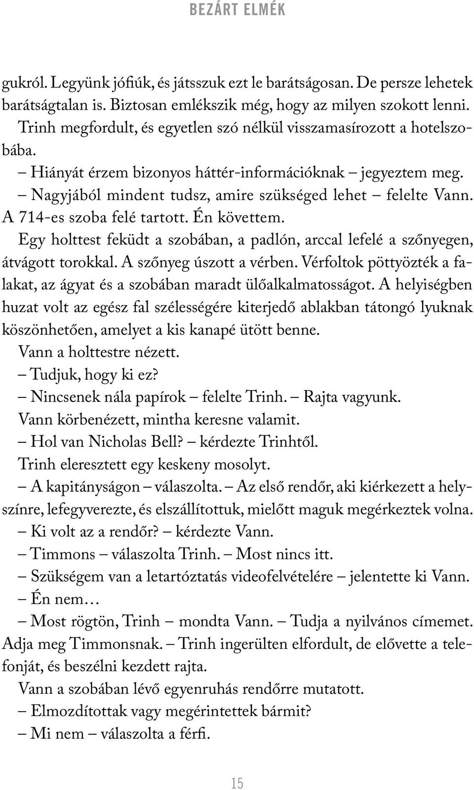 A 714-es szoba felé tartott. Én követtem. Egy holttest feküdt a szobában, a padlón, arccal lefelé a szőnyegen, átvágott torokkal. A szőnyeg úszott a vérben.