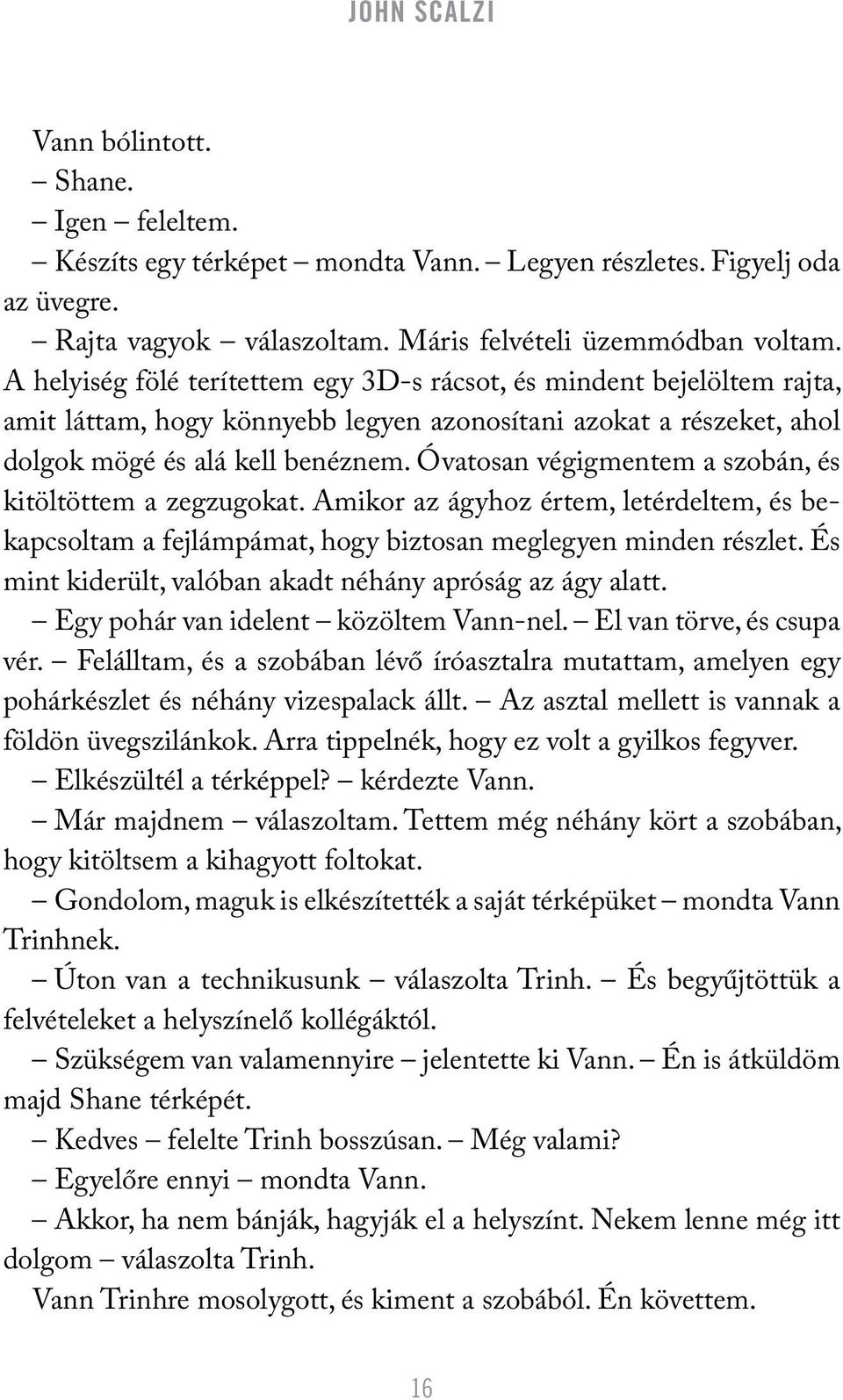 Óvatosan végigmentem a szobán, és kitöltöttem a zegzugokat. Amikor az ágyhoz értem, letérdeltem, és bekapcsoltam a fejlámpámat, hogy biztosan meglegyen minden részlet.