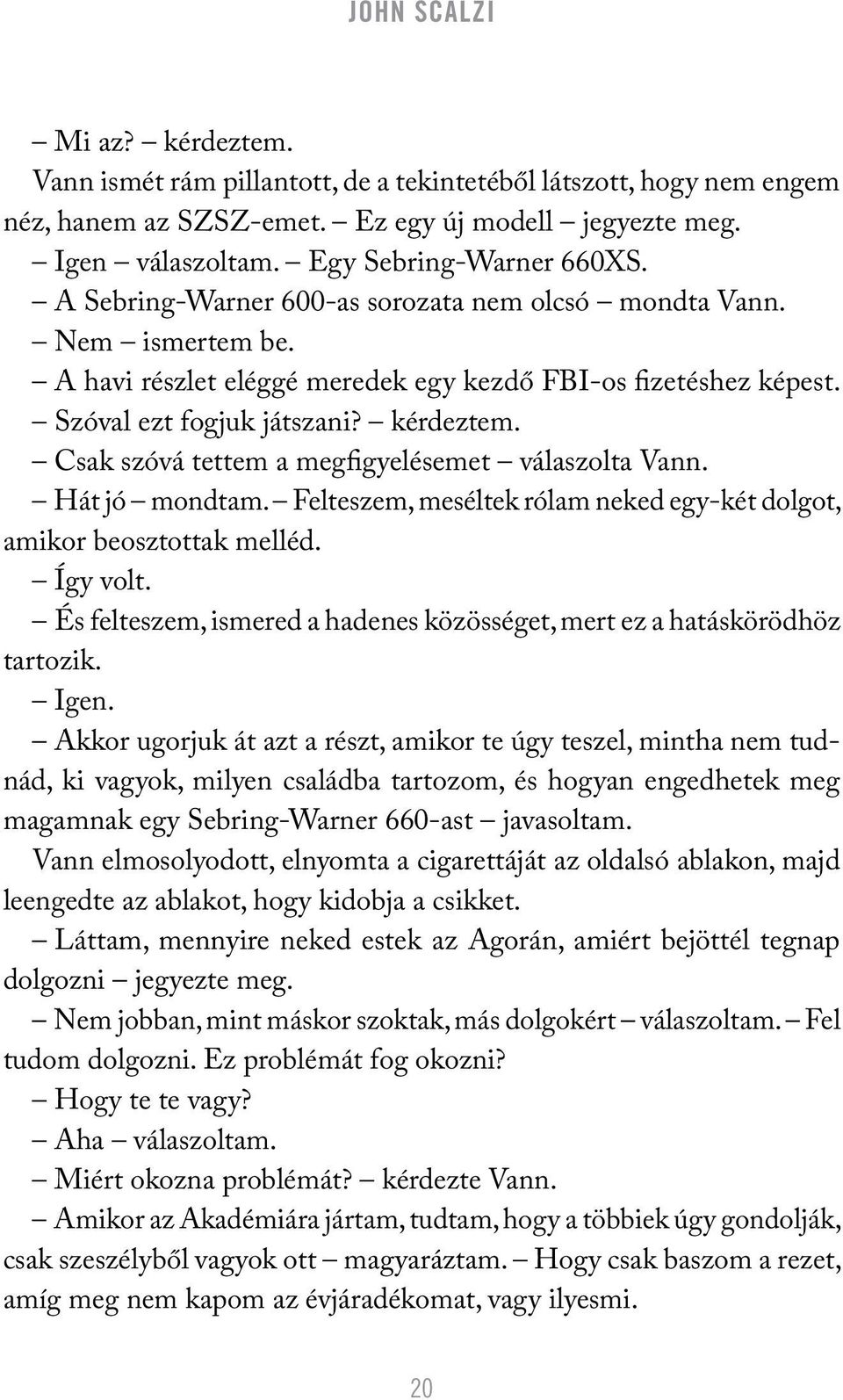 Csak szóvá tettem a megfigyelésemet válaszolta Vann. Hát jó mondtam. Felteszem, meséltek rólam neked egy-két dolgot, amikor beosztottak melléd. Így volt.