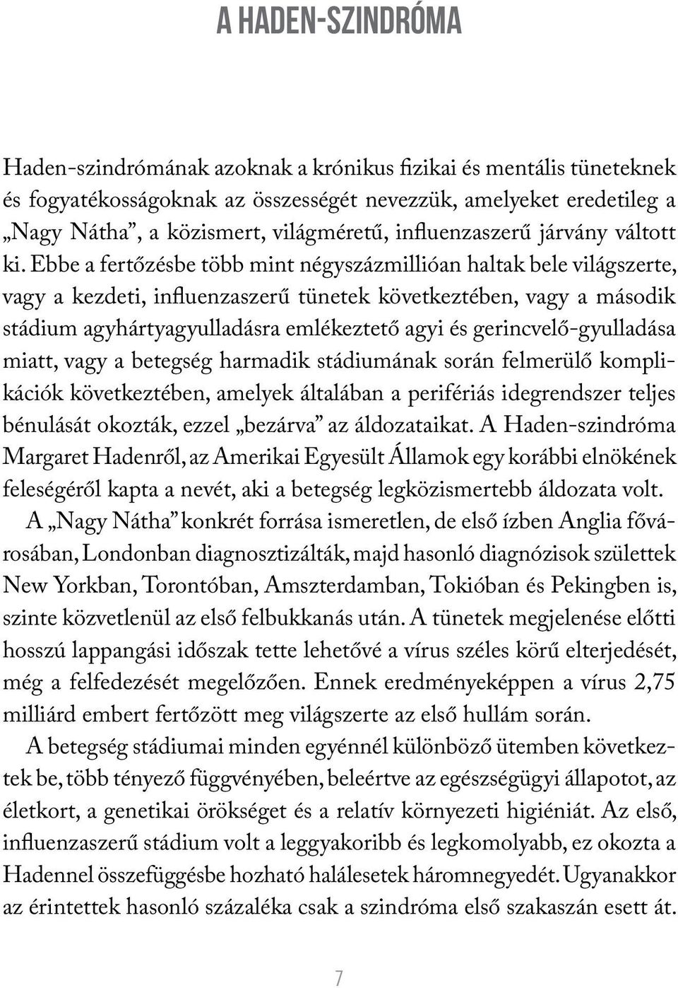 Ebbe a fertőzésbe több mint négyszázmillióan haltak bele világszerte, vagy a kezdeti, influenzaszerű tünetek következtében, vagy a második stádium agyhártyagyulladásra emlékeztető agyi és